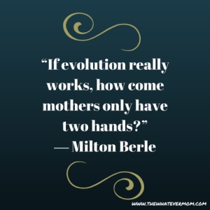 “If evolution really works, how come mothers only have two hands-” ― Milton Berleading